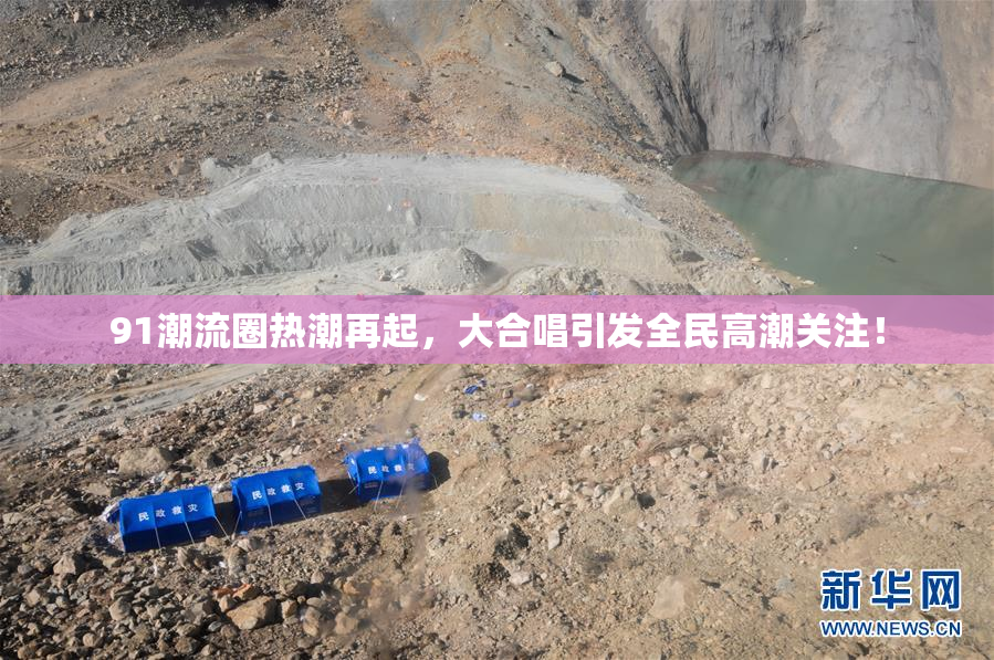 91潮流圈热潮再起，大合唱引发全民高潮关注！