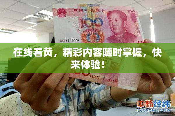 在线看黄，精彩内容随时掌握，快来体验！