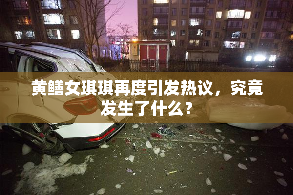 黄鳝女琪琪再度引发热议，究竟发生了什么？