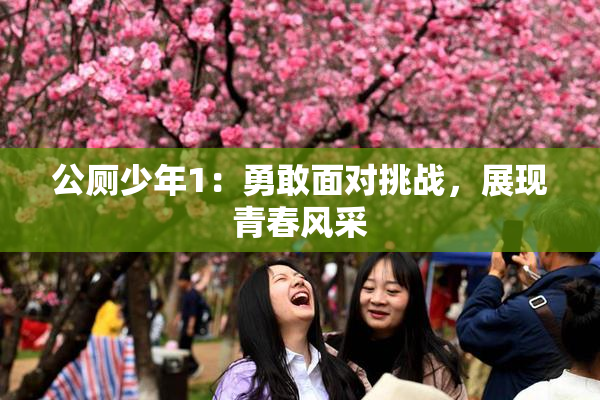公厕少年1：勇敢面对挑战，展现青春风采