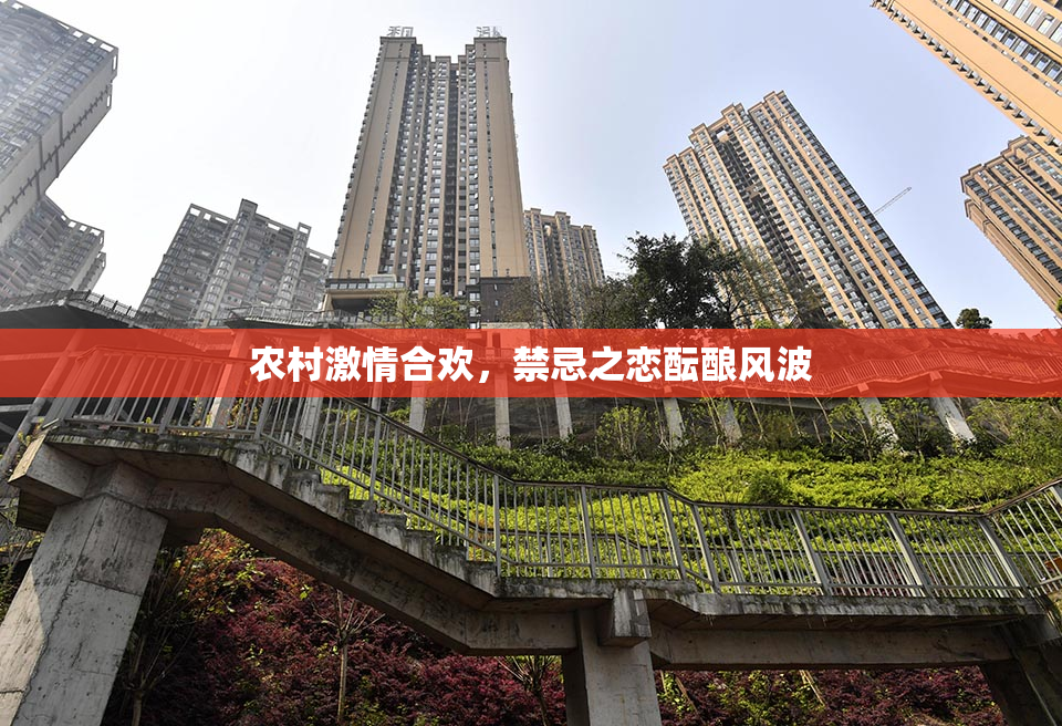 农村激情合欢，禁忌之恋酝酿风波