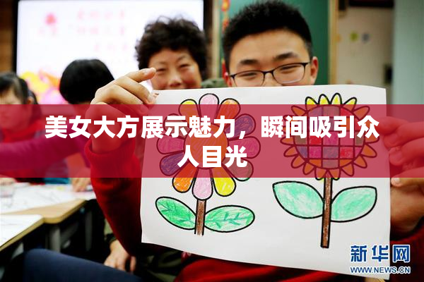 美女大方展示魅力，瞬间吸引众人目光