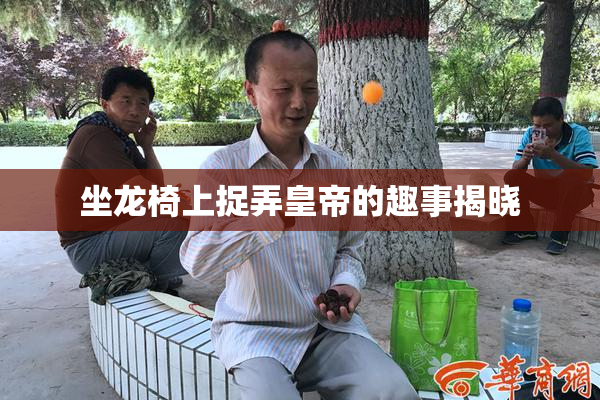 坐龙椅上捉弄皇帝的趣事揭晓