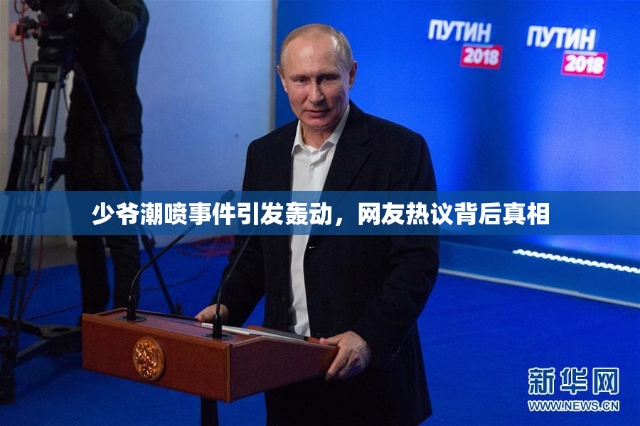 少爷潮喷事件引发轰动，网友热议背后真相