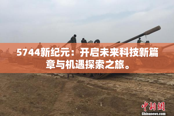 5744新纪元：开启未来科技新篇章与机遇探索之旅。