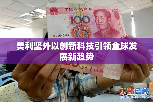 美利坚外以创新科技引领全球发展新趋势