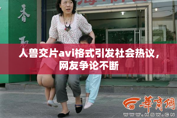 人兽交片avi格式引发社会热议，网友争论不断