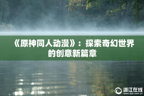 《原神同人动漫》：探索奇幻世界的创意新篇章