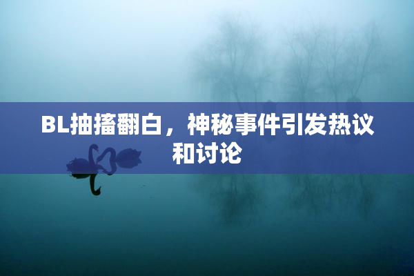 BL抽搐翻白，神秘事件引发热议和讨论
