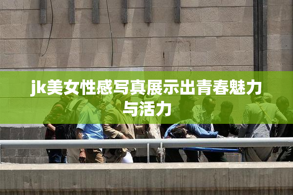jk美女性感写真展示出青春魅力与活力