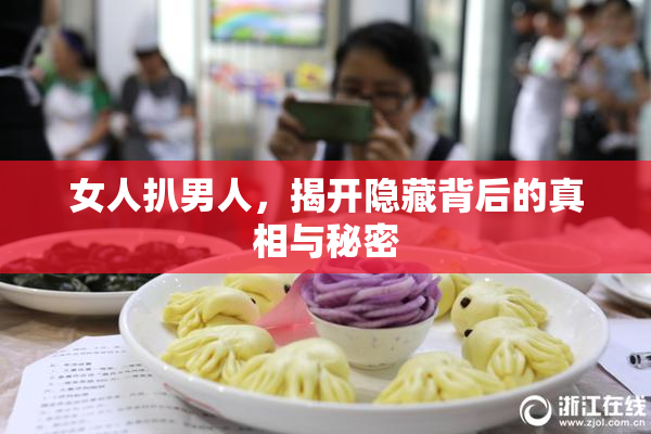 女人扒男人，揭开隐藏背后的真相与秘密