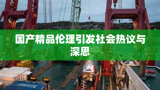 国产精品伦理引发社会热议与深思