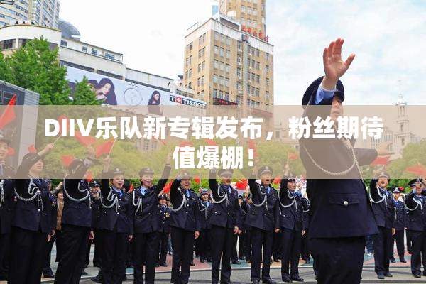 DIIV乐队新专辑发布，粉丝期待值爆棚！