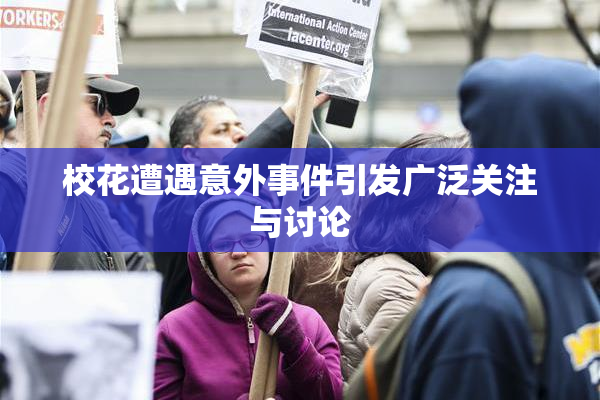 校花遭遇意外事件引发广泛关注与讨论