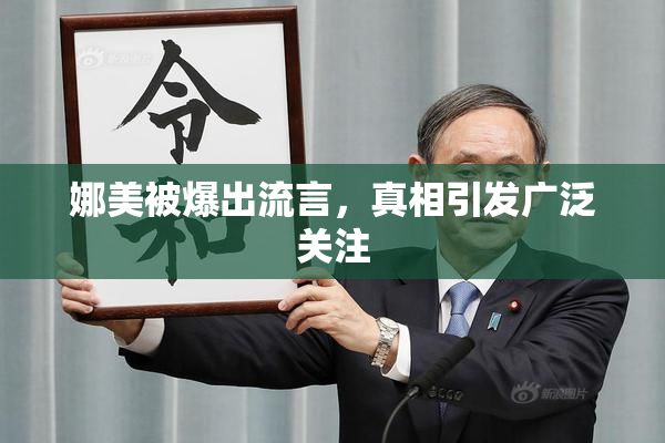 娜美被爆出流言，真相引发广泛关注