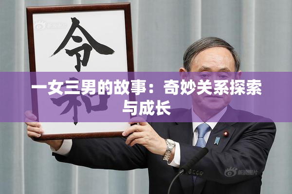 一女三男的故事：奇妙关系探索与成长
