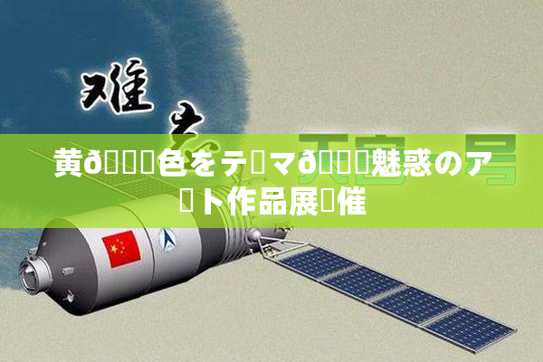 黄🎆色をテーマ🎆魅惑のアート作品展開催