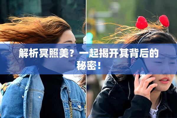 解析冥照美？一起揭开其背后的秘密！