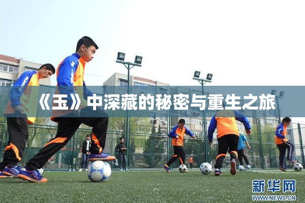 《玉》中深藏的秘密与重生之旅