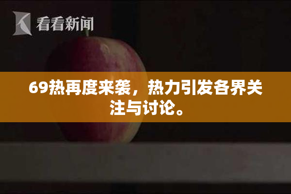 69热再度来袭，热力引发各界关注与讨论。