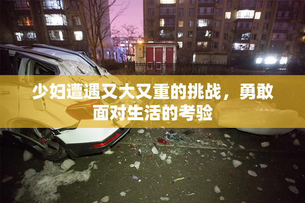少妇遭遇又大又重的挑战，勇敢面对生活的考验