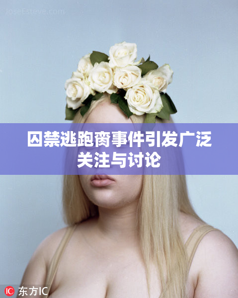 囚禁逃跑脔事件引发广泛关注与讨论