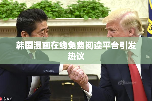 韩国漫画在线免费阅读平台引发热议