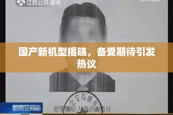 国产新机型揭晓，备受期待引发热议