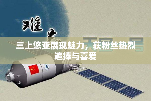 三上悠亚展现魅力，获粉丝热烈追捧与喜爱