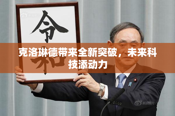 克洛琳德带来全新突破，未来科技添动力