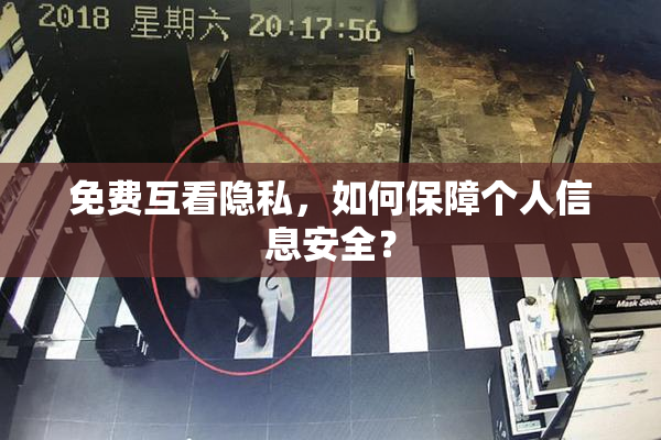 免费互看隐私，如何保障个人信息安全？