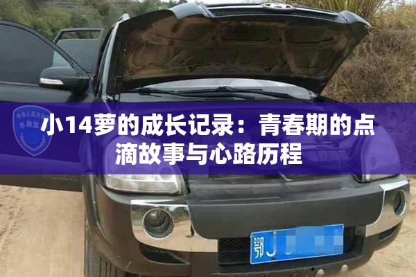 小14萝的成长记录：青春期的点滴故事与心路历程