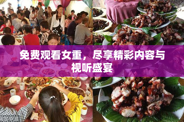 免费观看女重，尽享精彩内容与视听盛宴