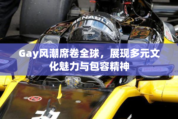Gay风潮席卷全球，展现多元文化魅力与包容精神