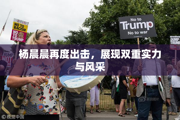 杨晨晨再度出击，展现双重实力与风采