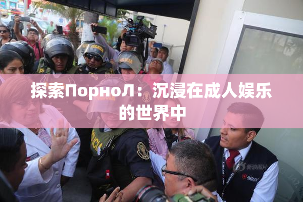 探索ПорноЛ：沉浸在成人娱乐的世界中