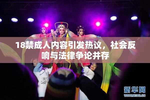 18禁成人内容引发热议，社会反响与法律争论并存