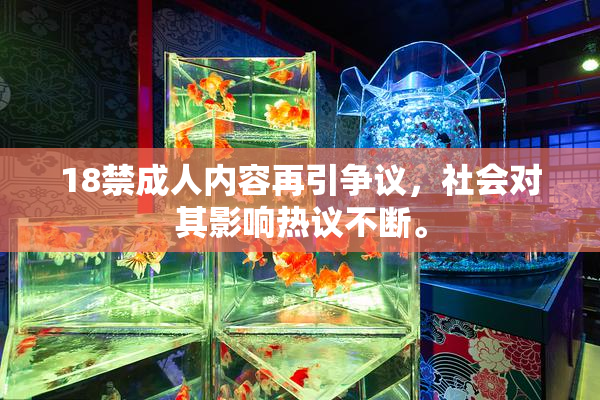 18禁成人内容再引争议，社会对其影响热议不断。
