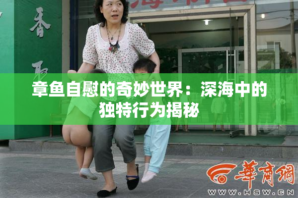 章鱼自慰的奇妙世界：深海中的独特行为揭秘