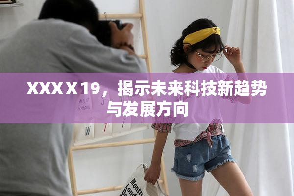 XXXⅩ19，揭示未来科技新趋势与发展方向