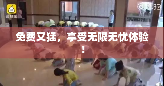 免费又猛，享受无限无忧体验！