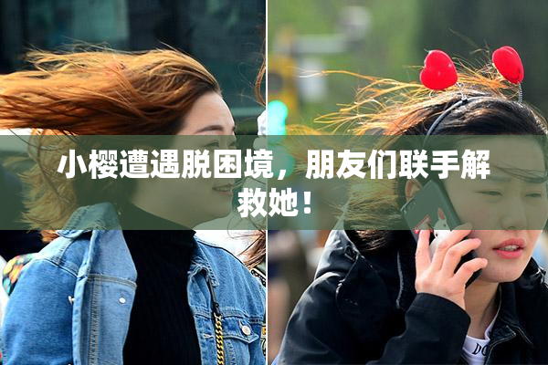 小樱遭遇脱困境，朋友们联手解救她！