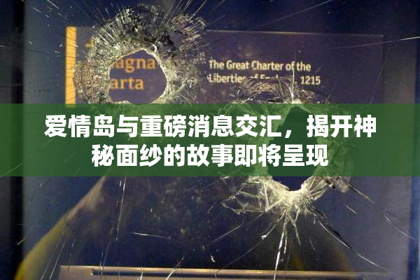 爱情岛与重磅消息交汇，揭开神秘面纱的故事即将呈现
