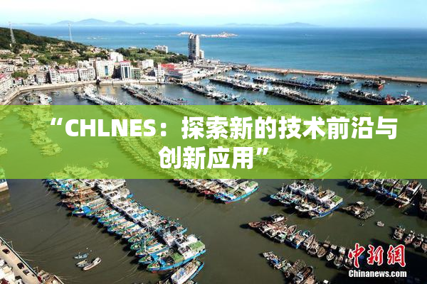 “CHLNES：探索新的技术前沿与创新应用”