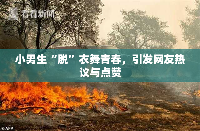 小男生“脱”衣舞青春，引发网友热议与点赞