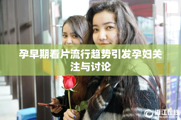 孕早期看片流行趋势引发孕妇关注与讨论