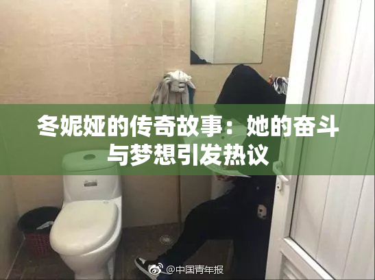 冬妮娅的传奇故事：她的奋斗与梦想引发热议