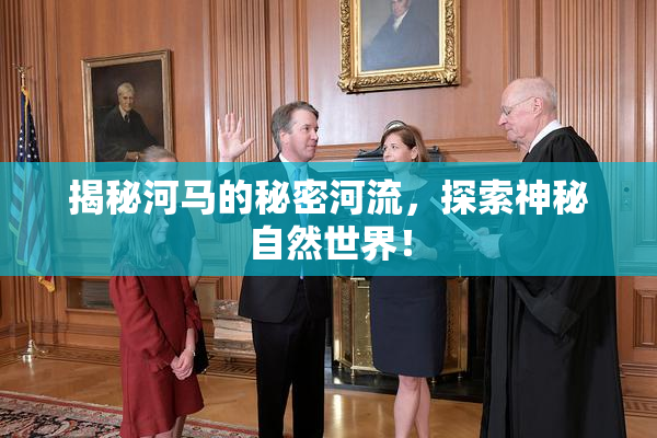 揭秘河马的秘密河流，探索神秘自然世界！