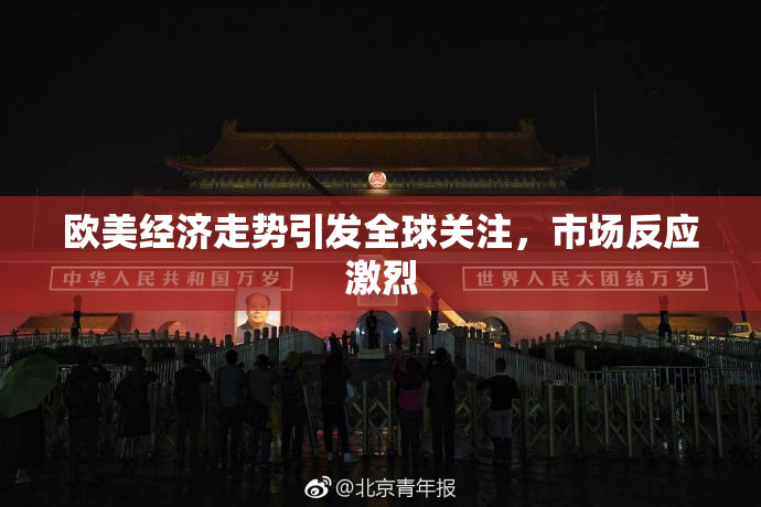 欧美经济走势引发全球关注，市场反应激烈