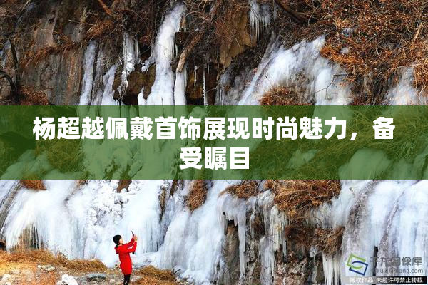 杨超越佩戴首饰展现时尚魅力，备受瞩目